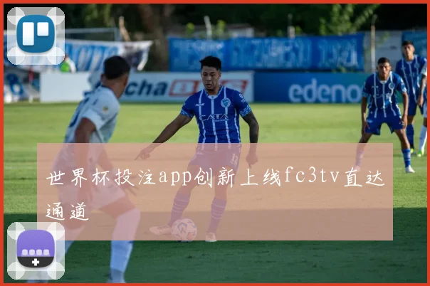 世界杯投注app创新上线fc3tv直达通道